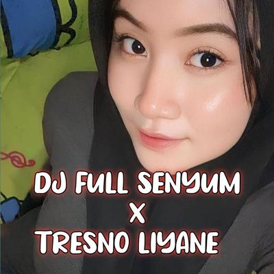 DJ FULL SENYUM X TRESNO LIYANE's cover