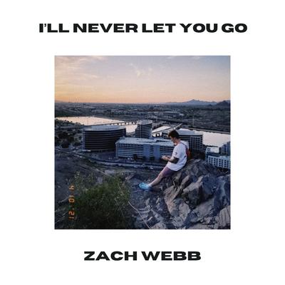 I’ll Never Let You Go By Zach Webb's cover