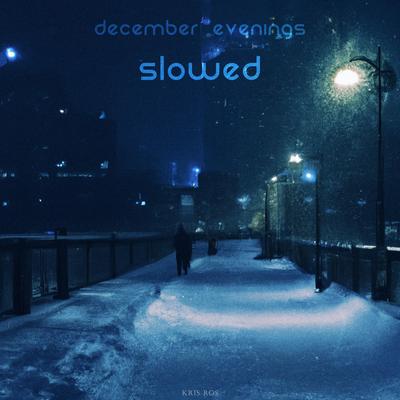 december evenings (Slowed & Reverb Version) By Kris Ros's cover