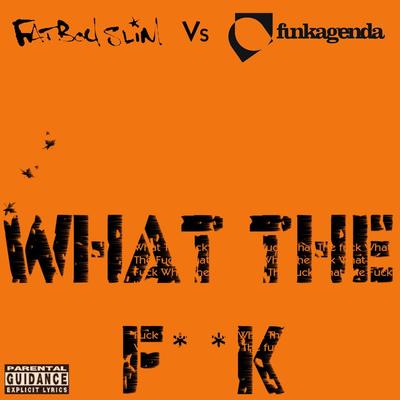 What the F**k (Funkagenda, Kim Fai Maxie Devine and Veerus Remixes) [Fatboy Slim vs. Funkagenda]'s cover