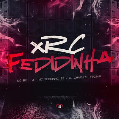 Xrc Fedidinha By MC Biel SJ, DJ Charles Original, Mc Pedrinho ss, Love Funk's cover