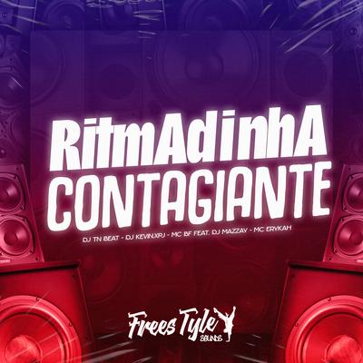 Ritmadinha Contagiante By DJ TN Beat, DJ KEVIN.xpj, MC BF, DJ MAZZAY, Mc Erikah's cover