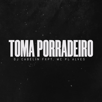 Toma Porradeiro De Leve By DJ CABELIN FAIXA PRETA, mc pl alves's cover