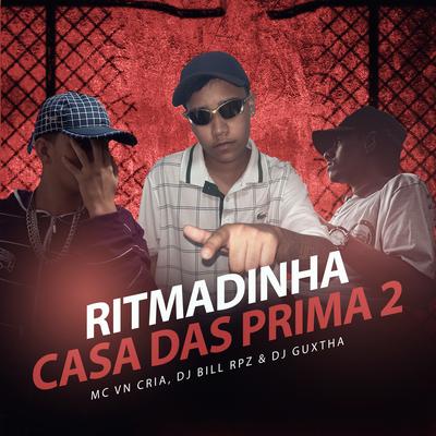 Ritmadinha Casa das Prima 2 By MC VN Cria, DJ GUXTHA, DJ BILL RPZ's cover