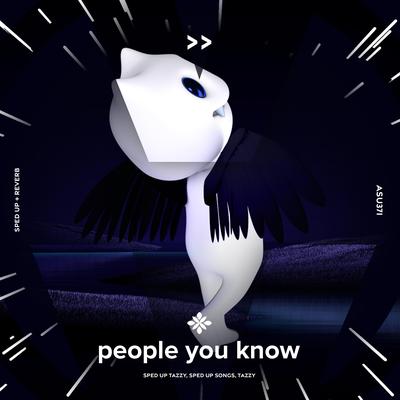 people you know (we used to be close but people can go) - sped up + reverb By sped up + reverb tazzy, sped up songs, Tazzy's cover