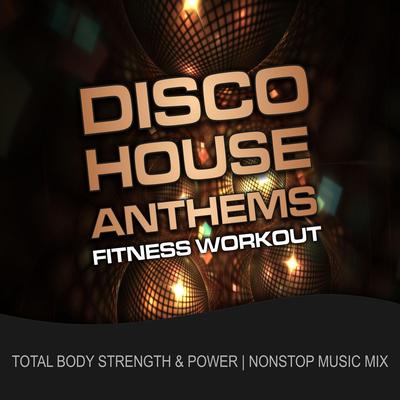 Disco House Anthems Fitness Workout (Total Body Strength & Power Nonstop Music Mix)'s cover