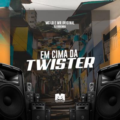 Em Cima da Twister By MC LD, WR Original, DJ Bokinha's cover