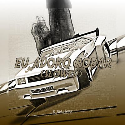 EU ADORO ROBAR (SLOWED) By DJ SERIAL's cover