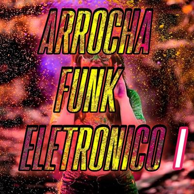 Arrocha Funk Eletronico 1 By Dance Comercial Music's cover