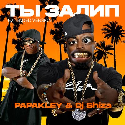 Ты залип (Extended Version) By PAPAKLEY, Dj Shiza's cover