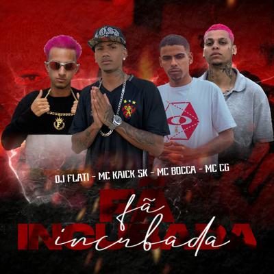 Fã Incubada By Mc Kaick Sk, dj flati, MC CG, MC BOCCA's cover