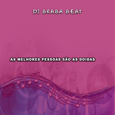 As Melhores Pessoas São As Doidas By Dj Braba Beat's cover