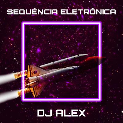 SEQUÊNCIA ELETRÔNICA By DJ Alex's cover