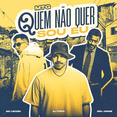 MTG QUEM NÃO QUER SOU EU By DJ TOPO, Seu Jorge, Mc Leozin's cover