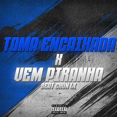 TOMA ENCAIXADA-BEAT CHUN LI X VEM PIRANHA By DJ DM DE SÃO MATEUS, DJ LD DOS PREDIN, DJ JOTA L's cover