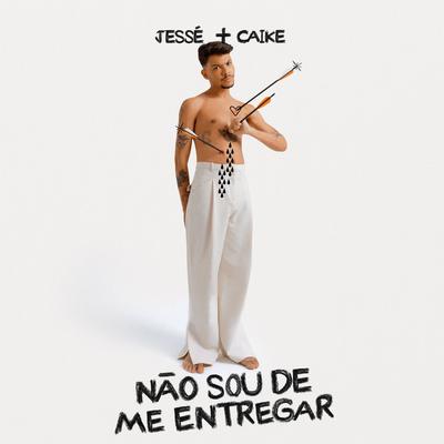 Não Sou De Me Entregar By Jessé Aguiar, Caike Souza's cover