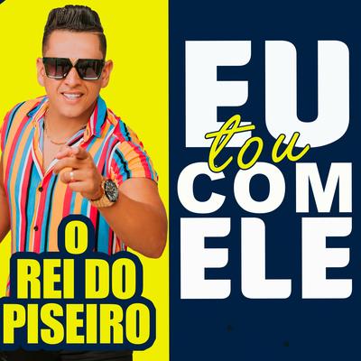 Eu Tou Com Ele By O Rei Do Piseiro, Juliano Maderada's cover