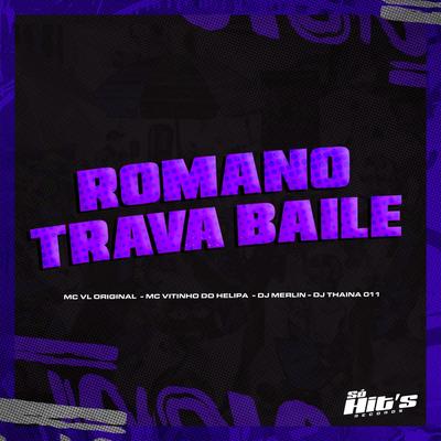 Romano Trava Baile By DJ Merlin, MC VITINHO DO HELIPA, DJ THAINA 011, Mc Vl original's cover