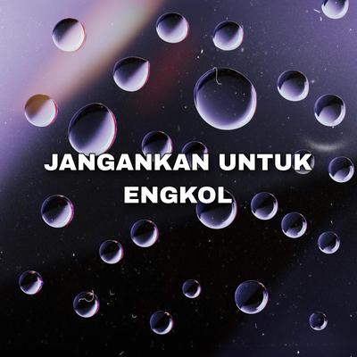 Jangankan Untuk Engkol's cover