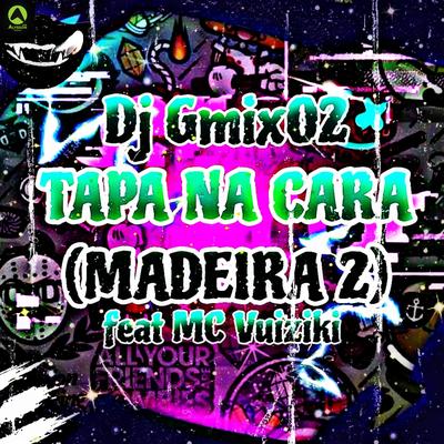 Tapa na Cara Madeira 2 (feat. MC Vuiziki) (feat. MC Vuiziki) By DJ Gmix02, Mc Vuiziki's cover