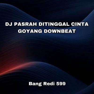 DJ PASRAH DITINGGAL CINTA GOYANG DOWNBEAT's cover