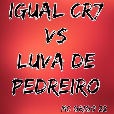 Igual Cr7 Vs Luva de Pedreiro By Mc Grigo 22's cover