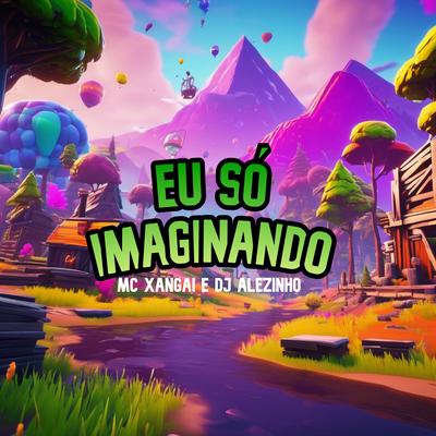 Eu Só Imaginando By MC Xangai, Dj Alezinho's cover