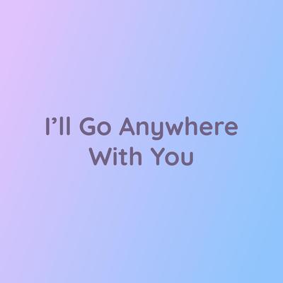 I'll Go Anywhere With You's cover