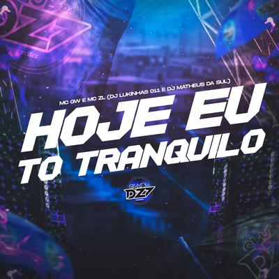HOJE EU TO TRANQUILO By Mc ZL, DJ Matheus da Sul, DJ Lukinhas 011, Mc Gw's cover