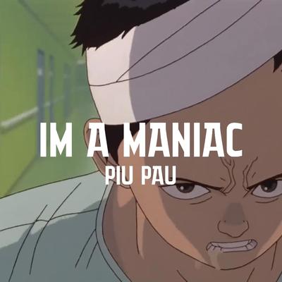 im a maniac By Piu Pau's cover