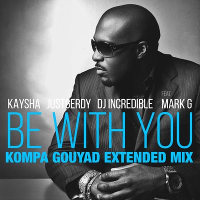 Be with You (Kompa Gouyad Extended Mix) By Kaysha, JustGerdy, dj incredible, Mark G's cover