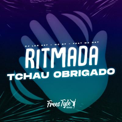 Ritmada Tchau Obrigado By DJ LKS 067, MC BF, FreesTyle Sounds, MC Nat's cover
