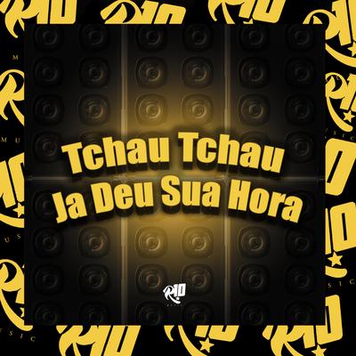 Tchau Tchau Ja Deu Sua Hora By DJ Cris Fontedofunk, MC Nauan, MC Pipokinha's cover