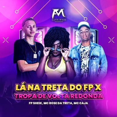 Lá na Treta do Fp X Tropa de Volta Redonda By MC Caja, Mc Rose da Treta, FP SHEIK's cover