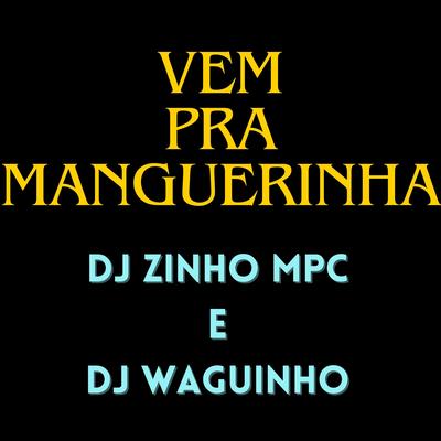 Vem pra Manguerinha By Dj Zinho Mpc, DjWaguinho, MC Negritin, MC Denny's cover