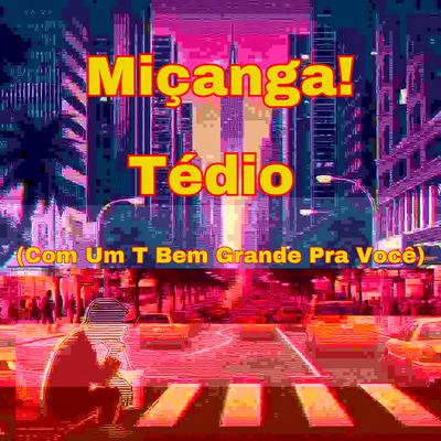 Tédio (Com um T Bem Grande pra Você) By Miçanga's cover