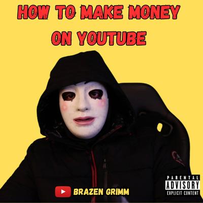 How To Make Money On Youtube By Brazen Grimm's cover