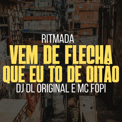 Ritmada Vem de Flecha Que Eu To de Oitão By DJ DL Original, Mc Fopi's cover