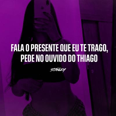 Fala o Presente Que Eu Te Trago, Pede no Ouvido do Thiago By DJ Stanley, Funk SÉRIE GOLD's cover