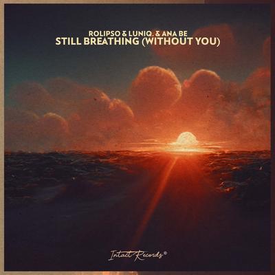 Still Breathing (Without You) By Rolipso, LUNIQ., Ana Be's cover