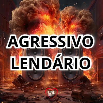 Agressivo Lendário By Dj Salva, DJ FE SOUZA, DJ FV, Love Fluxos's cover