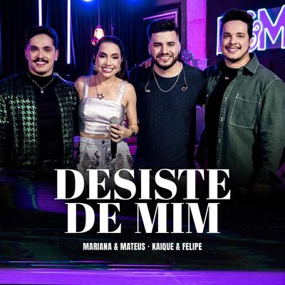 Desiste de Mim (Ao Vivo) By Mariana & Mateus, Kaique e Felipe's cover